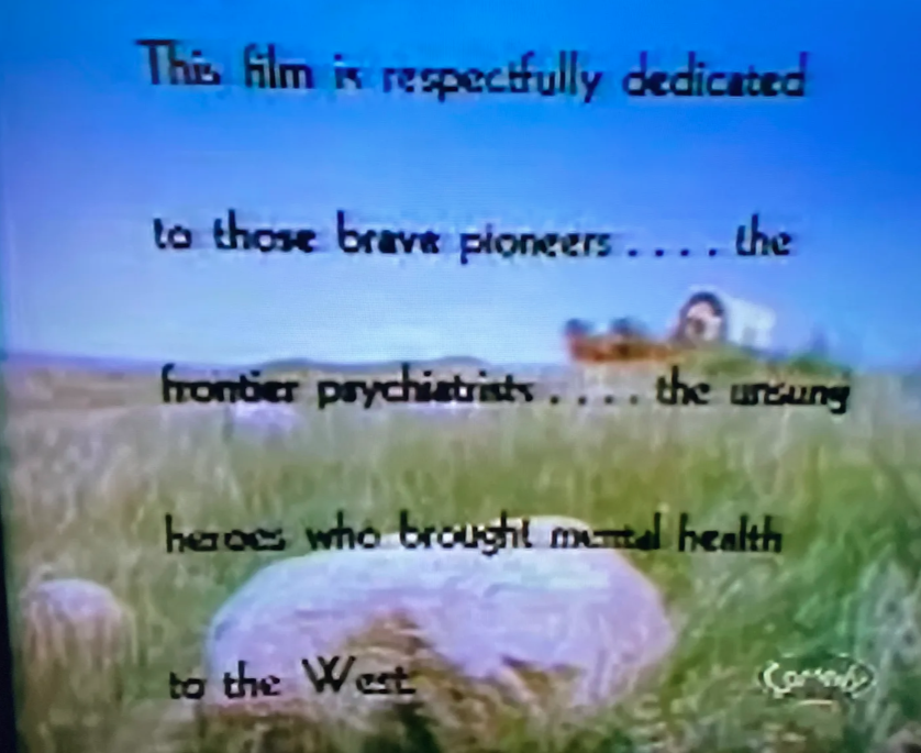 Frontier Psychiatrist title frame: “This film is respectfully dedicated to those brave pioneers …. the frontier psychiatrists …. the unsung heroes who brought mental health to the West”