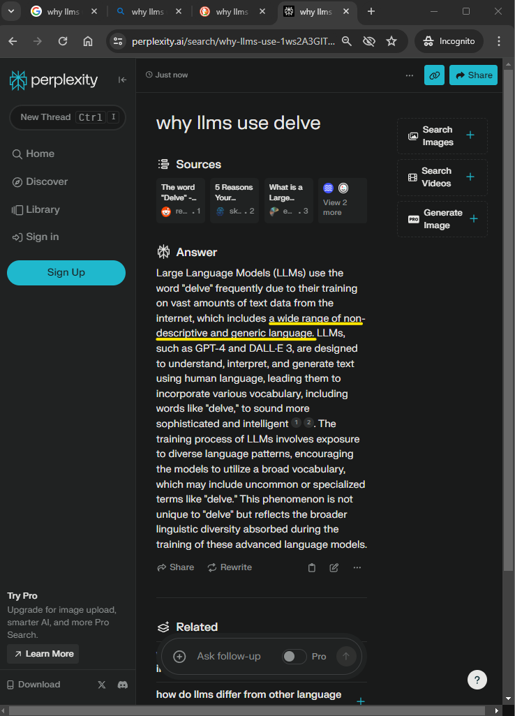 Screen capture of a web page from Perplexity AI discussing "why llms use delve." The page is displayed in dark mode and includes an article with the title and several sections like "Sources" and "Answer." The "Answer" section explains that Large Language Models (LLMs) use the word "delve" frequently due to their training on vast amounts of text data from the internet. The interface features navigation options on the left, including 'Home,' 'Discover,' and 'Library,' and a 'Sign Up' button prominently at the bottom.

[Alt text by ALT Text Artist GPT]