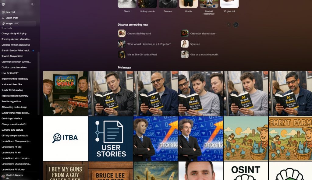 Screen capture of the ChatGPT images interface with dark gradient background, left sidebar showing New chat, Search chats, Images, and a list of chat titles, top section with image style options Sketch, Holiday portrait, Dramatic, Plushie, Baseball bobblehead, 3D glam doll, central section titled Discover something new with prompts Create a holiday card, What would I look like as a K-Pop star?, Me as The Girl with a Pearl, Create an album cover, Style me, Give us a matching outfit, section titled My images displaying a grid of image thumbnails including people reading a book titled AI Brand Names That Don’t Suck, illustrated graphics, logos, portraits, cartoon farm scenes, text-based images, and various artworks.
Alt text by ALT Text Artist GPT
